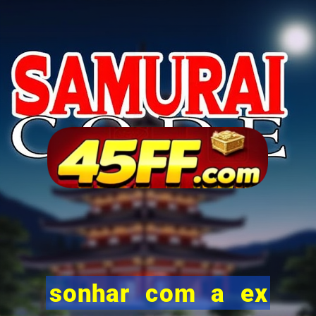 sonhar com a ex do meu marido jogo do bicho